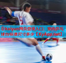 ⚽kaiyun网页登录入口：室内乒乓球台标准尺寸多少