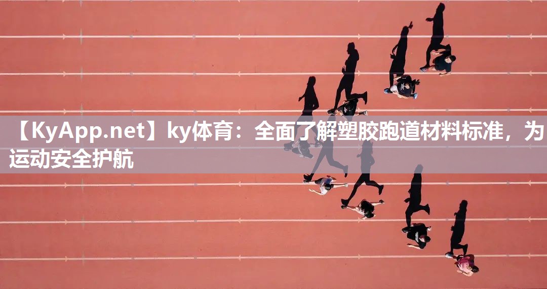 ky体育：全面了解塑胶跑道材料标准，为运动安全护航