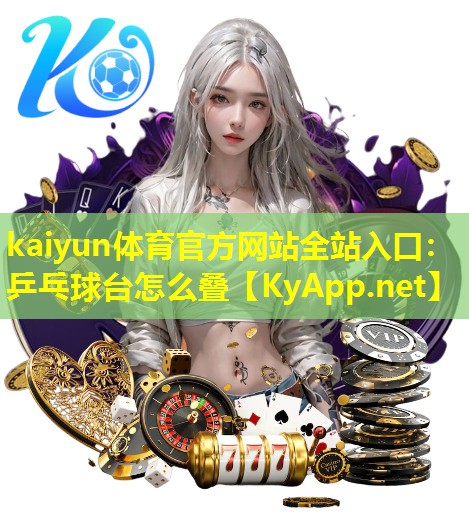 kaiyun体育官方网站全站入口：乒乓球台怎么叠