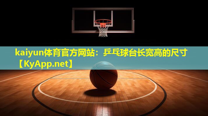 kaiyun体育官方网站：乒乓球台长宽高的尺寸