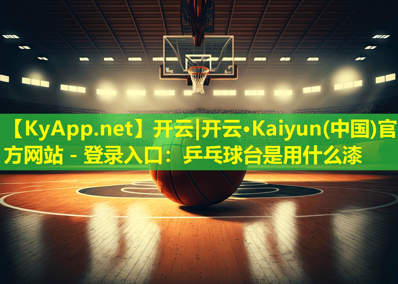 开云|开云·Kaiyun(中国)官方网站 - 登录入口：乒乓球台是用什么漆