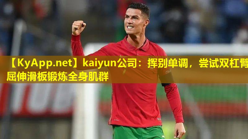 kaiyun公司：挥别单调，尝试双杠臂屈伸滑板锻炼全身肌群