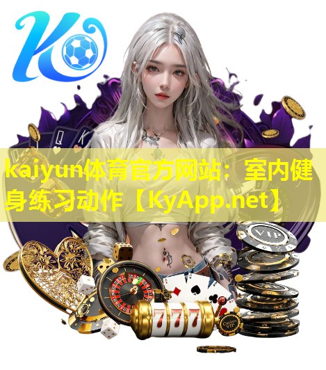 kaiyun体育官方网站：室内健身练习动作