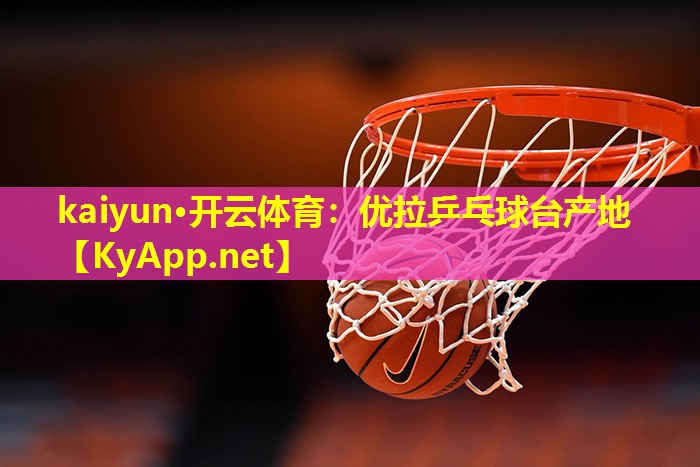 kaiyun·开云体育：优拉乒乓球台产地