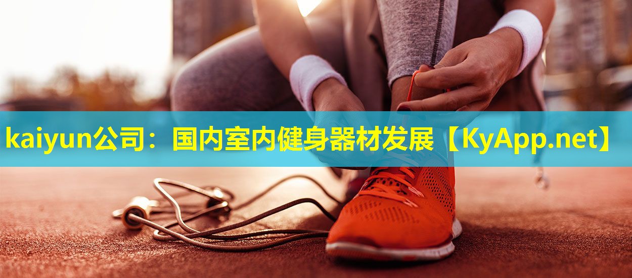 kaiyun公司：国内室内健身器材发展