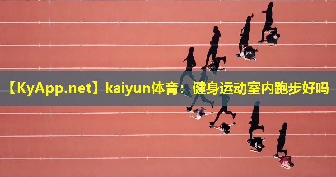 kaiyun体育：健身运动室内跑步好吗