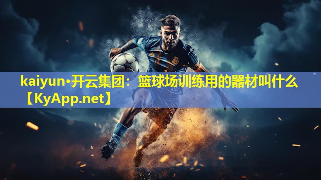 kaiyun·开云集团：篮球场训练用的器材叫什么