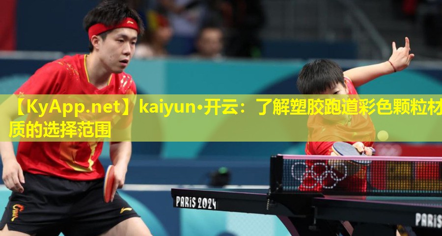 kaiyun·开云：了解塑胶跑道彩色颗粒材质的选择范围