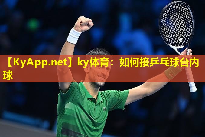 ky体育：如何接乒乓球台内球