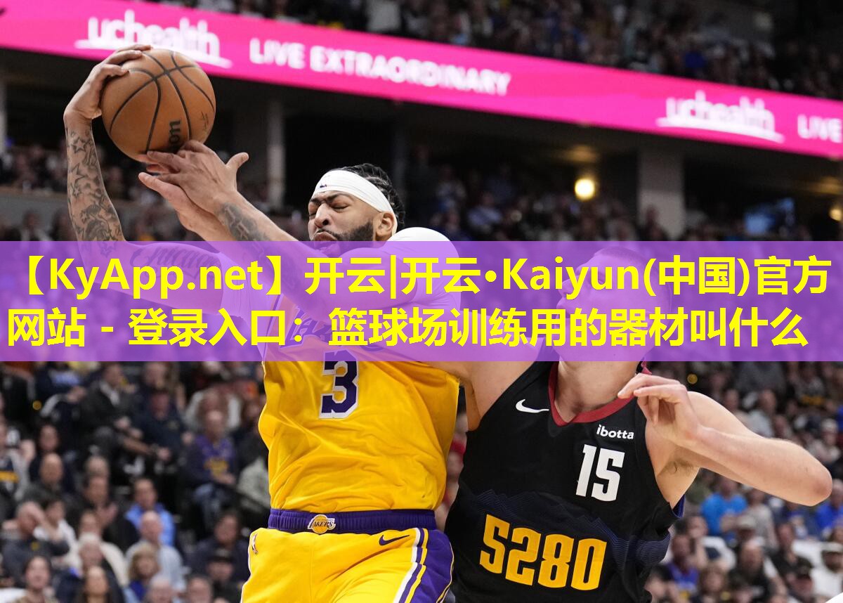 开云|开云·Kaiyun(中国)官方网站 - 登录入口：篮球场训练用的器材叫什么
