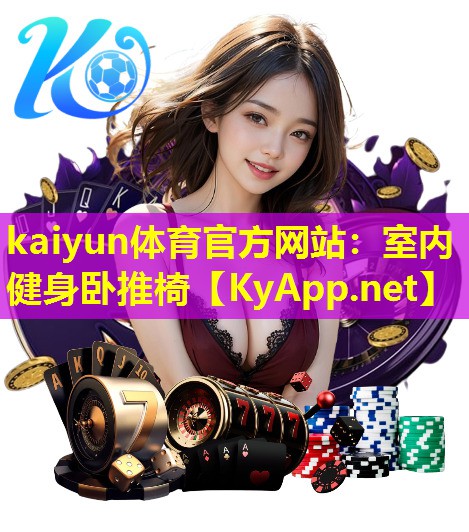 kaiyun体育官方网站：室内健身卧推椅