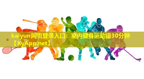 kaiyun网页登录入口：室内健身运动操30分钟