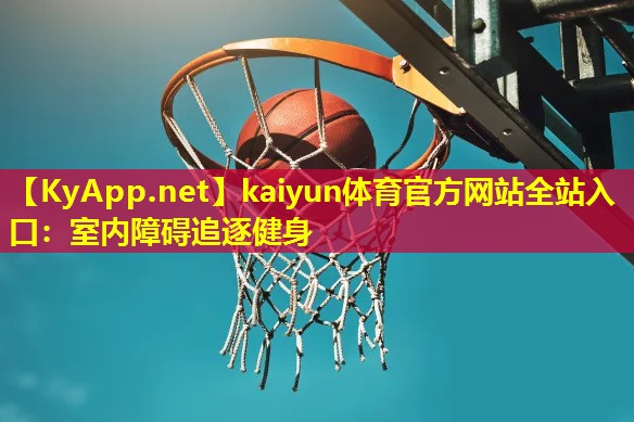 kaiyun体育官方网站全站入口：室内障碍追逐健身