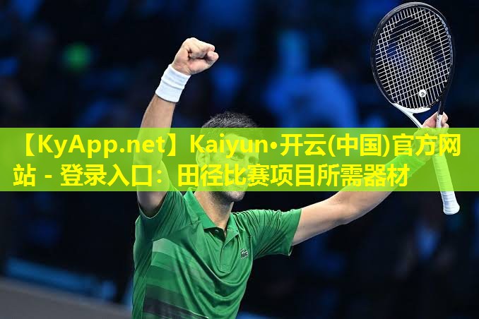 Kaiyun·开云(中国)官方网站 - 登录入口：田径比赛项目所需器材