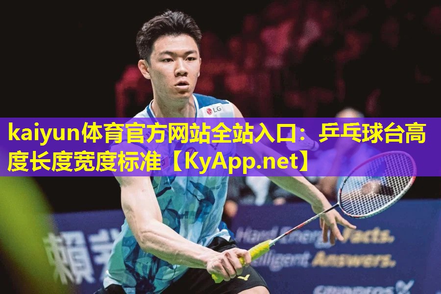 kaiyun体育官方网站全站入口：乒乓球台高度长度宽度标准
