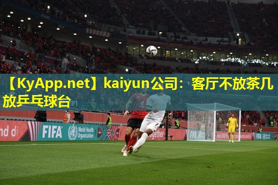 kaiyun公司：客厅不放茶几放乒乓球台