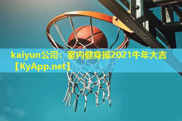 kaiyun公司：室内健身操2021牛年大吉