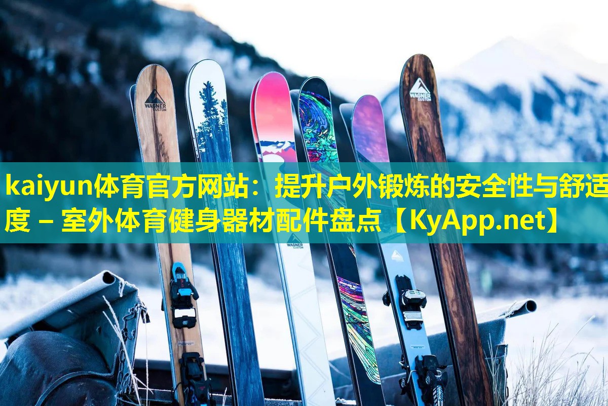 kaiyun体育官方网站：提升户外锻炼的安全性与舒适度 – 室外体育健身器材配件盘点