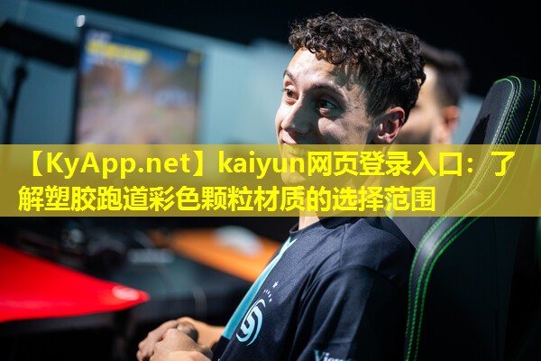 kaiyun网页登录入口：了解塑胶跑道彩色颗粒材质的选择范围