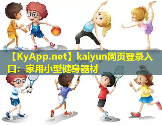 kaiyun网页登录入口：家用小型健身器材
