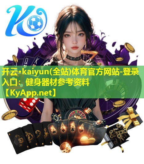 开云·kaiyun(全站)体育官方网站-登录入口：健身器材参考资料
