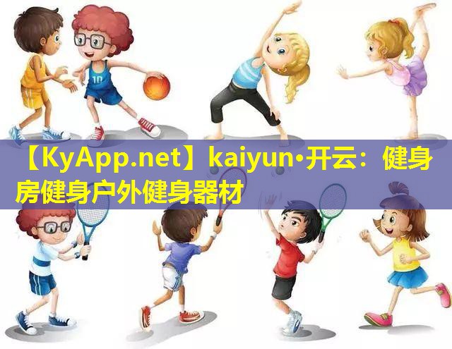 kaiyun·开云：健身房健身户外健身器材