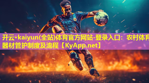 开云·kaiyun(全站)体育官方网站-登录入口：农村体育器材管护制度及流程