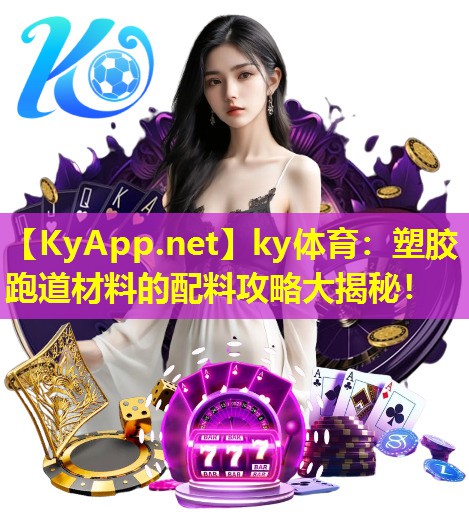 ky体育：塑胶跑道材料的配料攻略大揭秘！