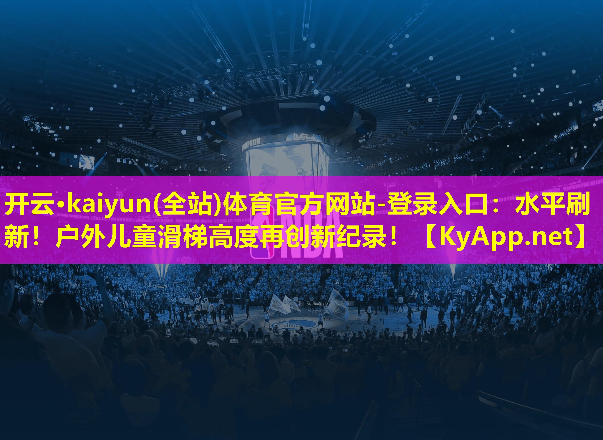 开云·kaiyun(全站)体育官方网站-登录入口：水平刷新！户外儿童滑梯高度再创新纪录！
