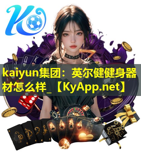 kaiyun集团：英尔健健身器材怎么样_