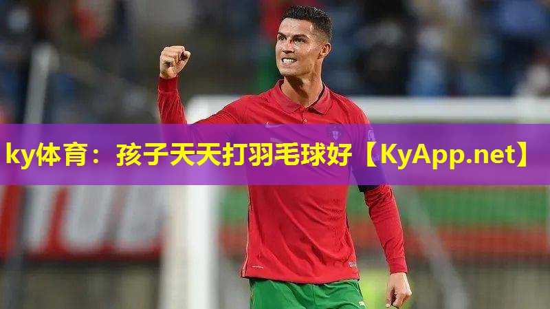 ky体育：孩子天天打羽毛球好