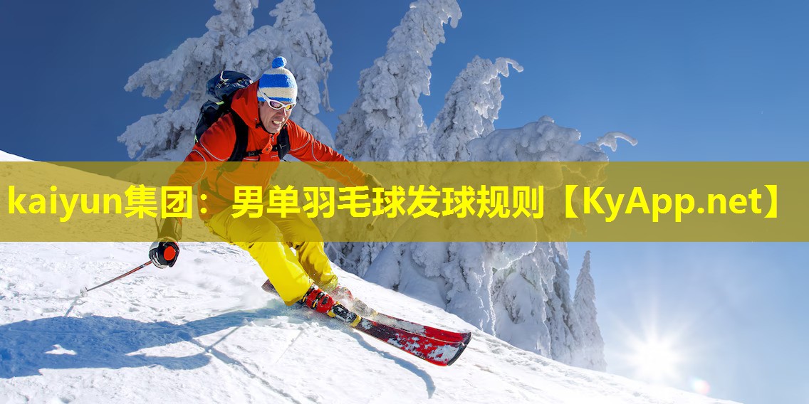 kaiyun集团：男单羽毛球发球规则