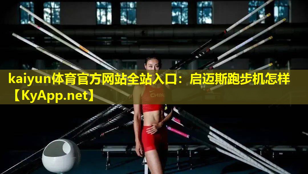 kaiyun体育官方网站全站入口：启迈斯跑步机怎样