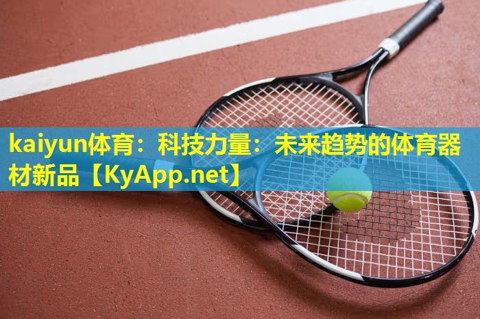 kaiyun体育：科技力量：未来趋势的体育器材新品