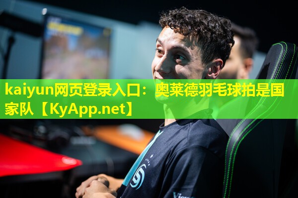kaiyun网页登录入口：奥莱德羽毛球拍是国家队