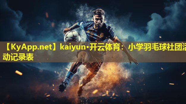 kaiyun·开云体育：小学羽毛球社团活动记录表