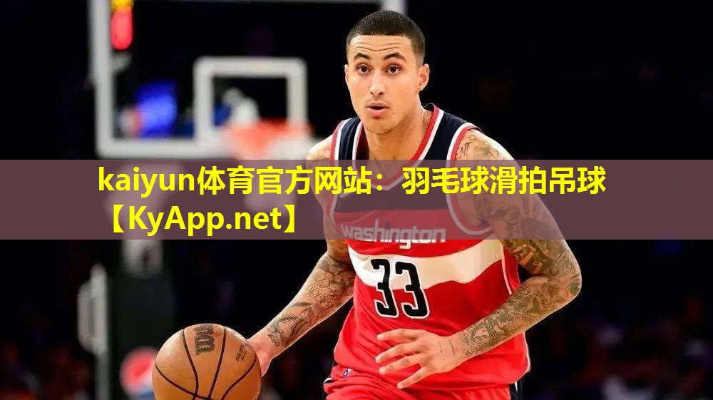 kaiyun体育官方网站：羽毛球滑拍吊球