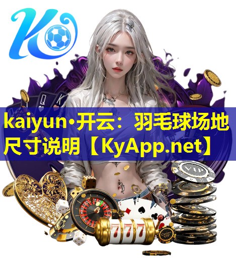 kaiyun·开云：羽毛球场地尺寸说明