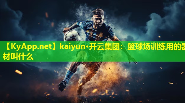 篮球场训练用的器材叫什么 篮球场训练用的器材叫什么