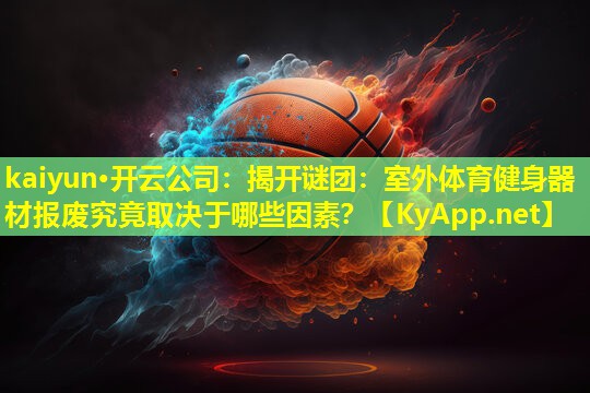 揭开谜团:室外体育健身器材报废究竟取决于哪些因素? 揭开谜团:室外体育健身器材报废究竟取决于哪些因素?