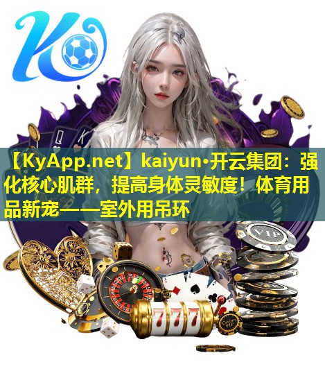 强化核心肌群,提高身体灵敏度!体育用品新宠——室外用吊环 强化核心肌群,提高身体灵敏度!体育用品新宠——室外用吊环