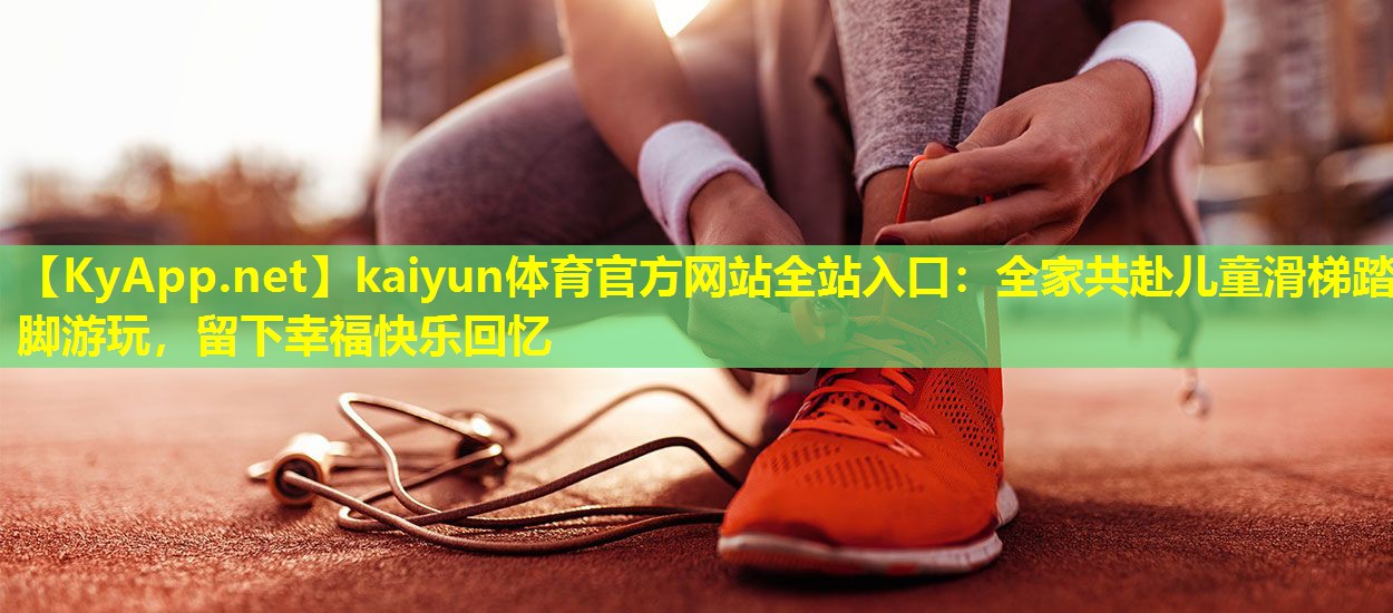 全家共赴儿童滑梯踏脚游玩,留下幸福快乐回忆 全家共赴儿童滑梯踏脚游玩,留下幸福快乐回忆