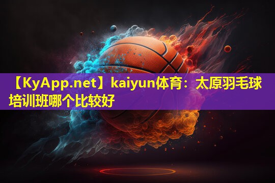 太原羽毛球培训班哪个比较好 太原羽毛球培训班哪个比较好