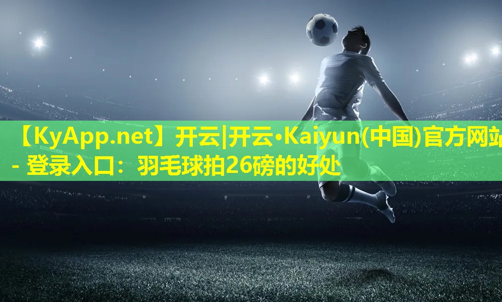 羽毛球拍26磅的好处 羽毛球拍26磅的好处