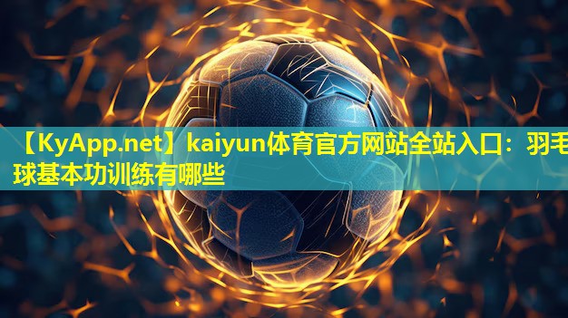 羽毛球基本功训练有哪些 羽毛球基本功训练有哪些